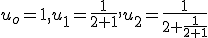 u_o = 1, u_1 = \frac{1}{2+1}, u_2 = \frac{1}{2+\frac{1}{2+1}}